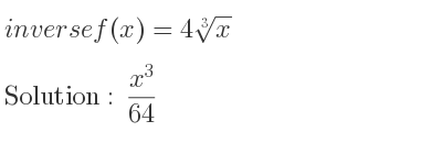 The inverse of f(x)=4\sqrt[3]{x} is (x^3)/(64)